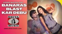 बनारस ब्लास्ट कार देबू  | Banarash Blast Kar Debu  | Bhojpuri Song 2022 | Shiva Music