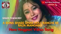 A Sona Shadi Ghar Hole Ranchi Se Baja Mangabo | Pawan Roy | New Nagpuri Video Song | Shiva Music